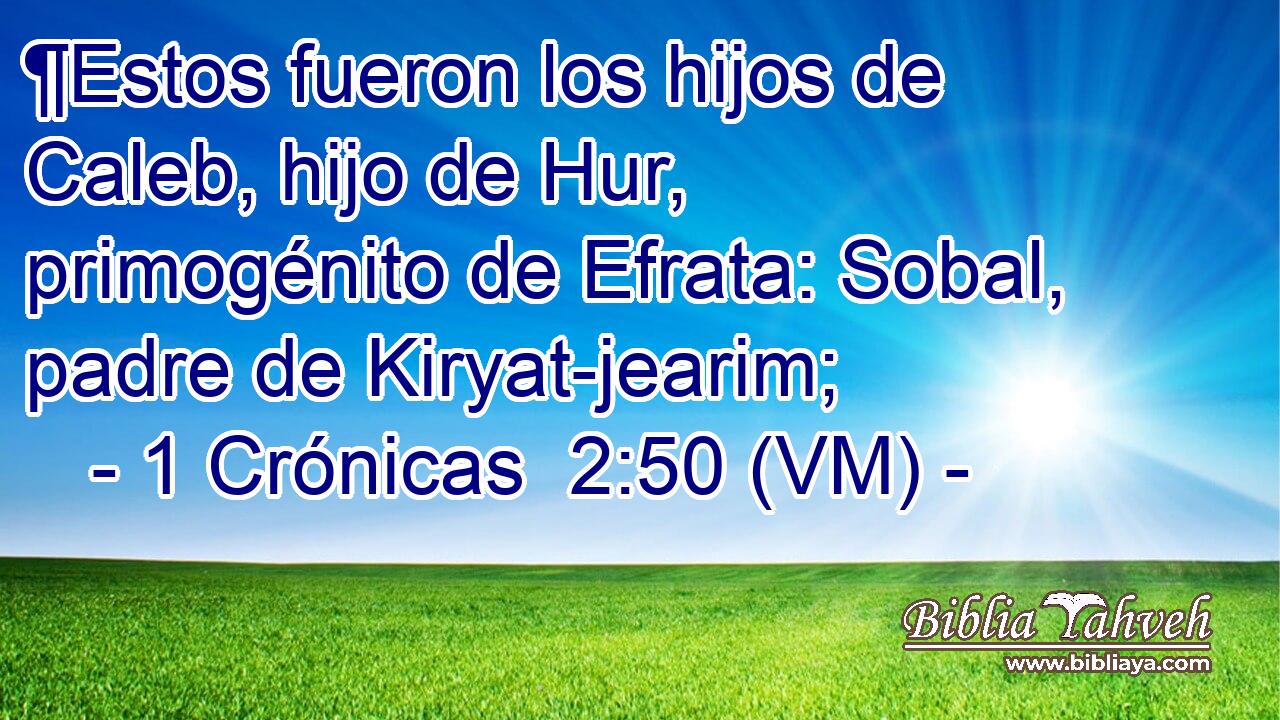  ¶Estos fueron los hijos de Caleb, hijo de Hur, primogénito de Efrata: Sobal, padre de Kiryat-jearim; 