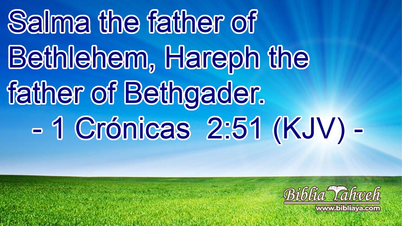 Salma the father of Bethlehem, Hareph the father of Bethgader.