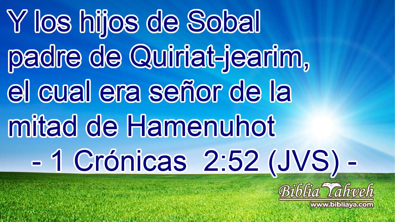 Y los hijos de Sobal padre de Quiriat-jearim, el cual era señor de la mitad de Hamenuhot