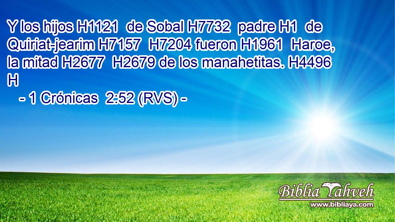 Y los hijos H1121  de Sobal H7732  padre H1  de Quiriat-jearim H7157  H7204 fueron H1961  Haroe, la mitad H2677  H2679 de los manahetitas. H4496 H 