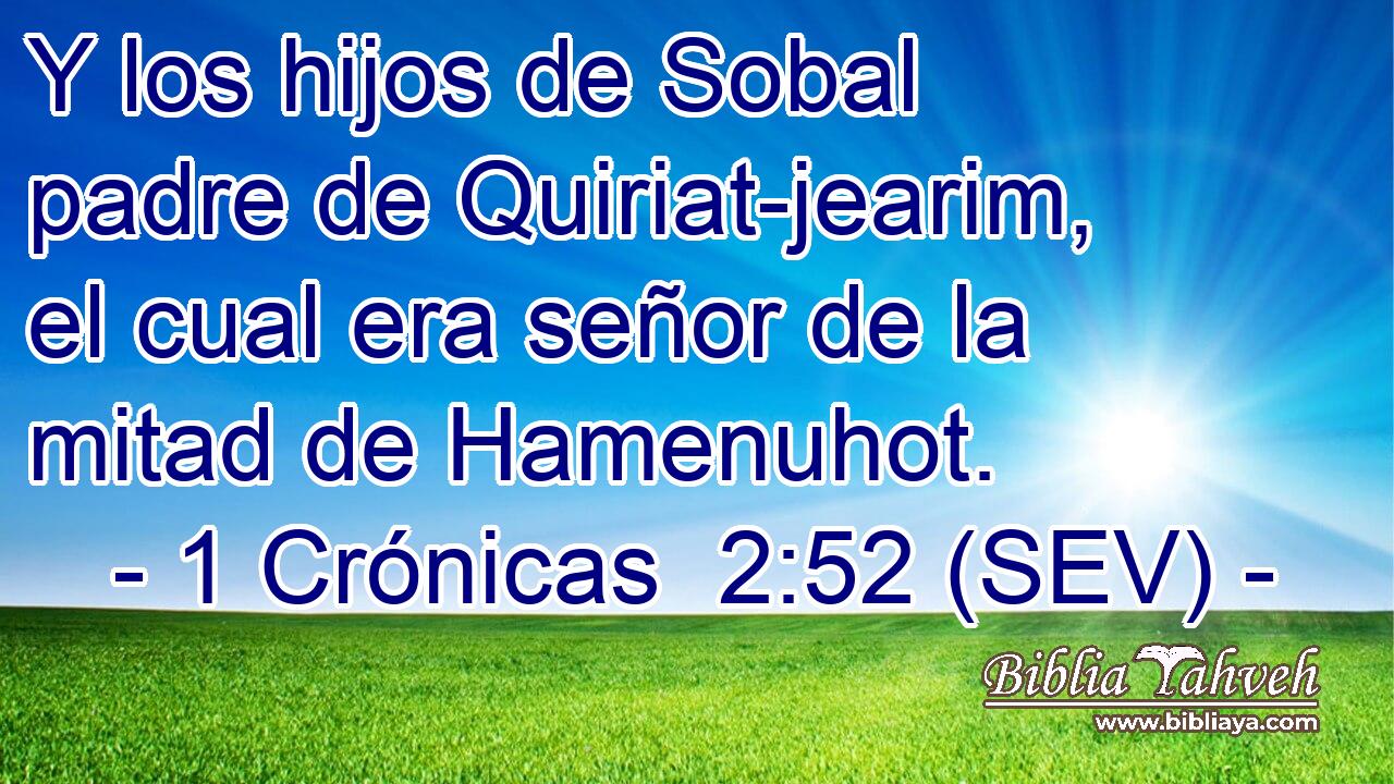 Y los hijos de Sobal padre de Quiriat-jearim, el cual era señor de la mitad de Hamenuhot.