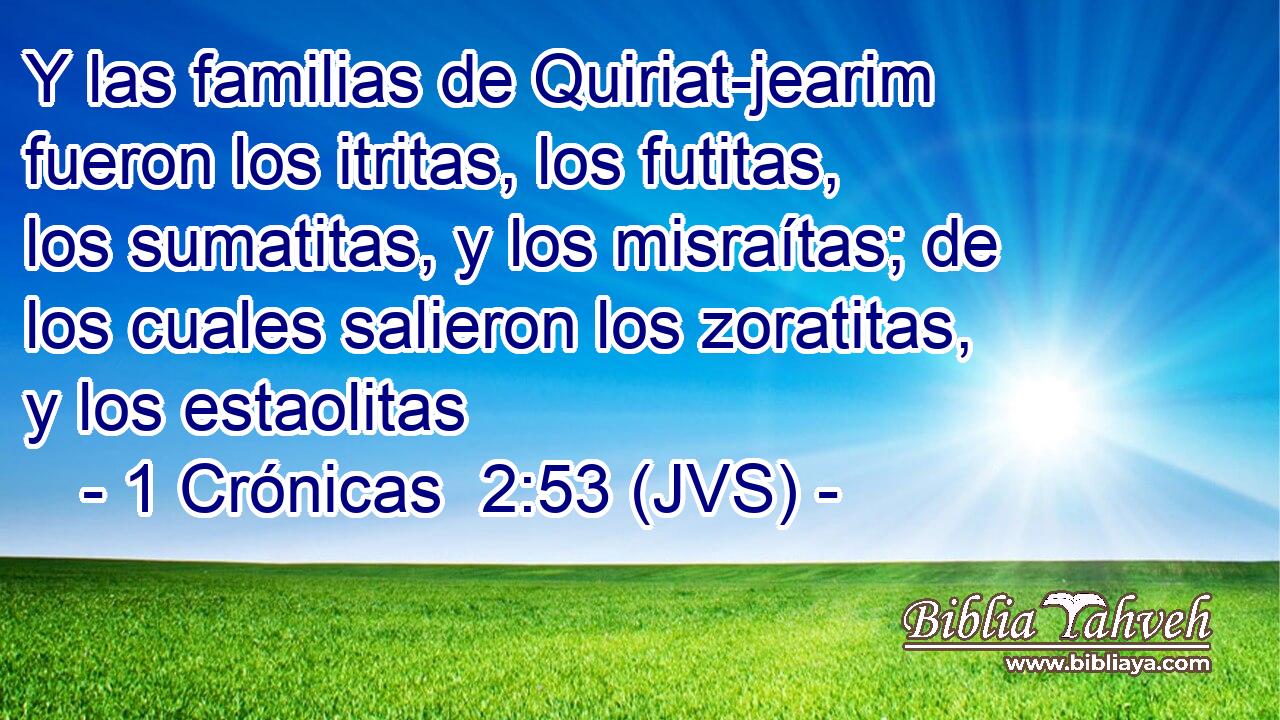 Y las familias de Quiriat-jearim fueron los itritas, los futitas, los sumatitas, y los misraítas; de los cuales salieron los zoratitas, y los estaolitas