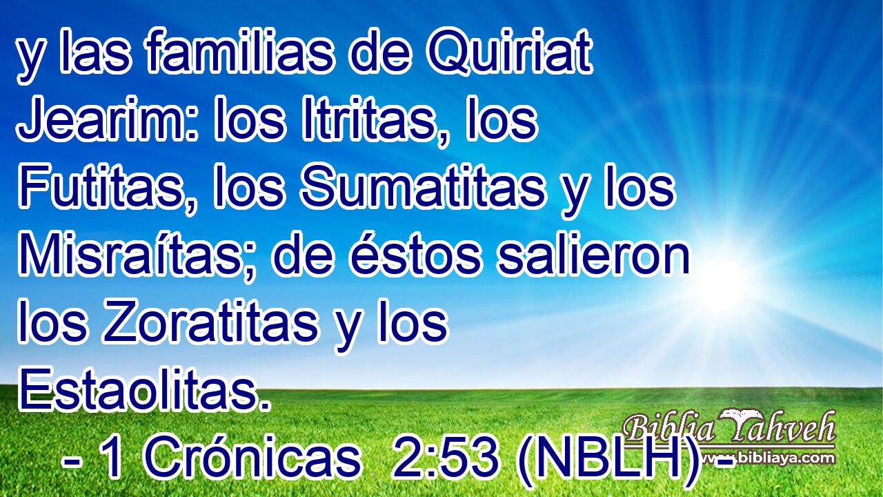  y las familias de Quiriat Jearim: los Itritas, los Futitas, los Sumatitas y los Misraítas; de éstos salieron los Zoratitas y los Estaolitas. 