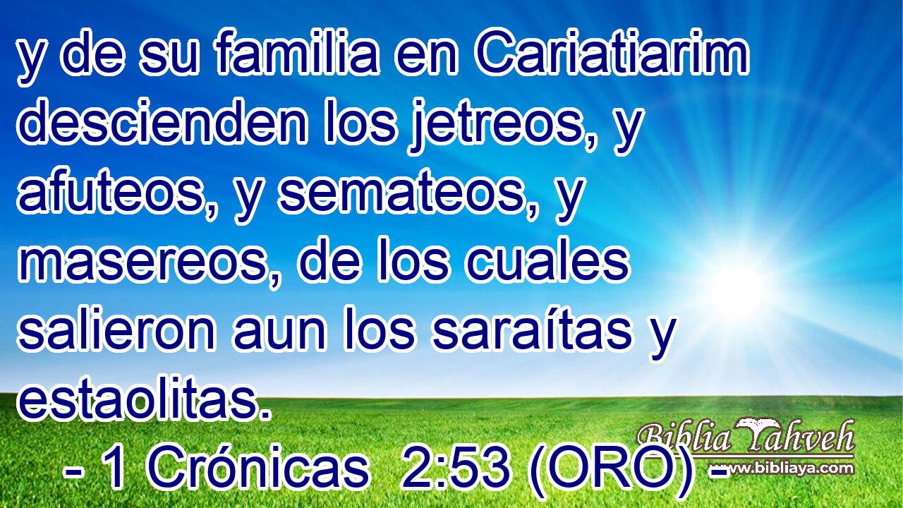  y de su familia en Cariatiarim descienden los jetreos, y afuteos, y semateos, y masereos, de los cuales salieron aun los saraítas y estaolitas. 