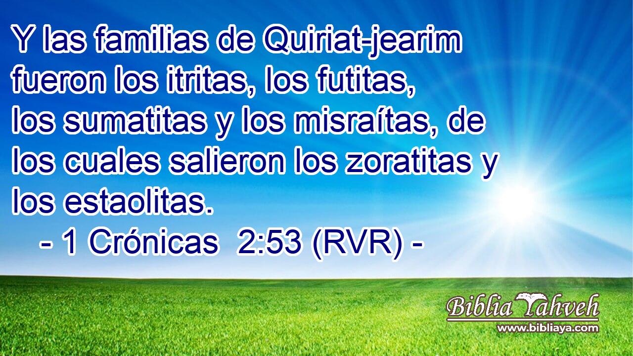 Y las familias de Quiriat-jearim fueron los itritas, los futitas, los sumatitas y los misraítas, de los cuales salieron los zoratitas y los estaolitas.