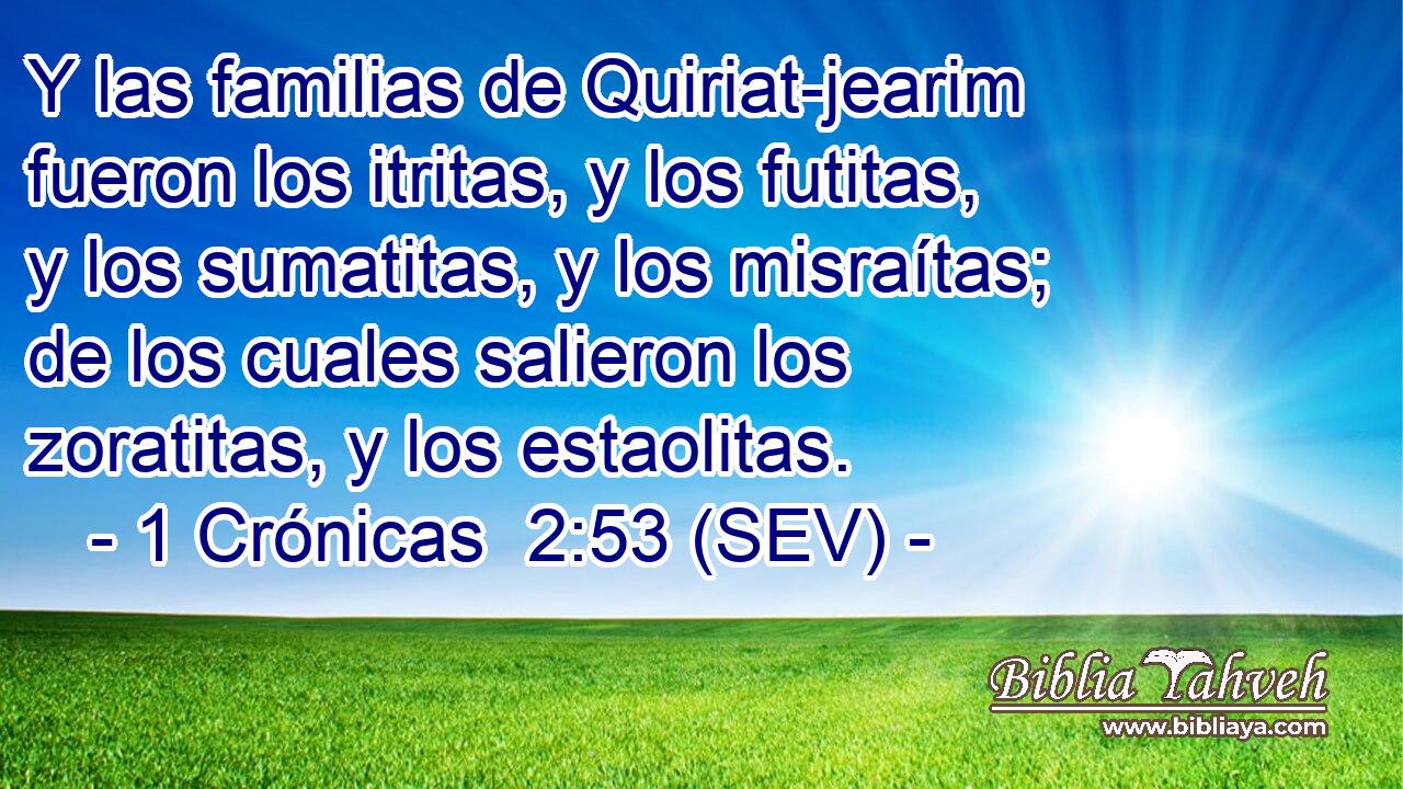 Y las familias de Quiriat-jearim fueron los itritas, y los futitas, y los sumatitas, y los misraítas; de los cuales salieron los zoratitas, y los estaolitas.