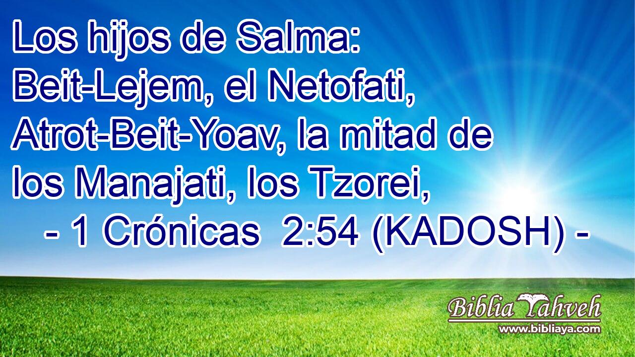  Los hijos de Salma: Beit-Lejem, el Netofati, Atrot-Beit-Yoav, la mitad de los Manajati, los Tzorei, 