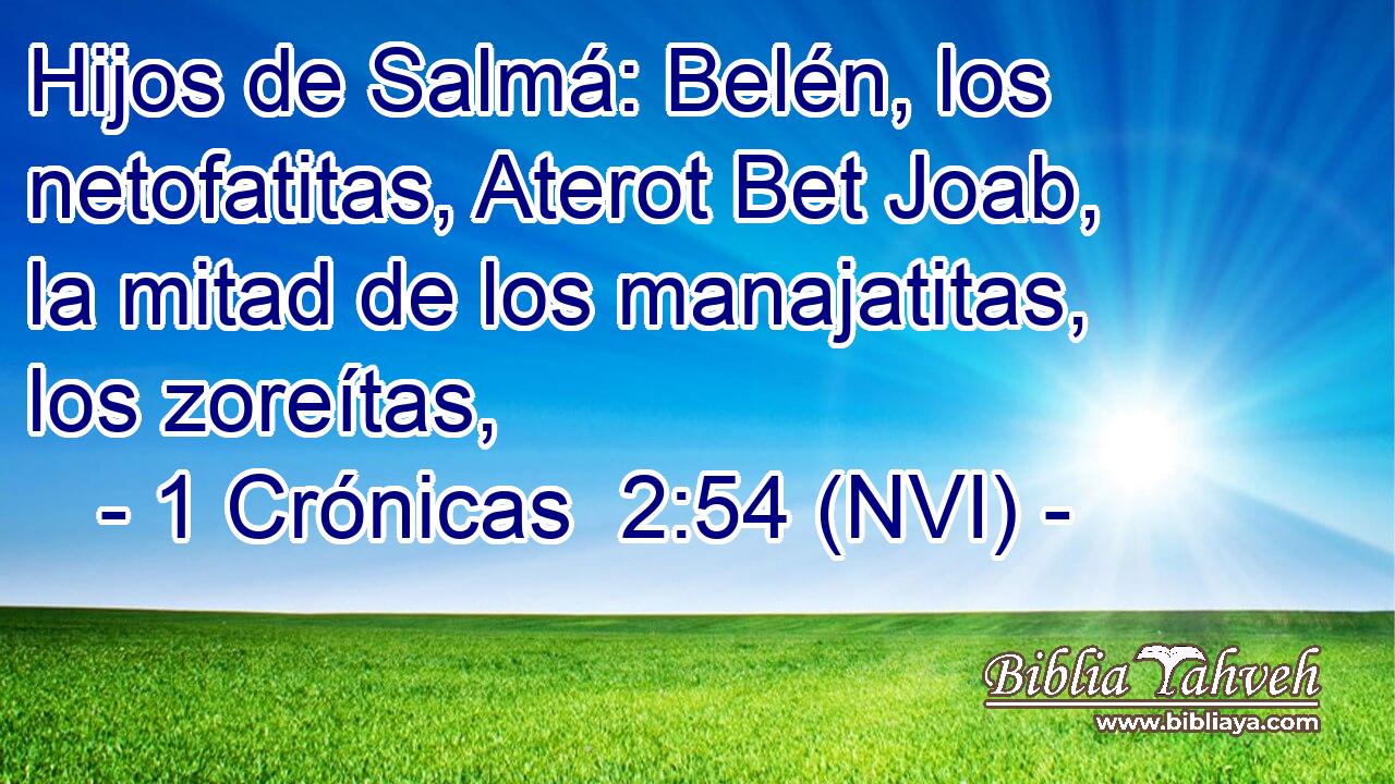 Hijos de Salmá: Belén, los netofatitas, Aterot Bet Joab, la mitad de los manajatitas, los zoreítas, 