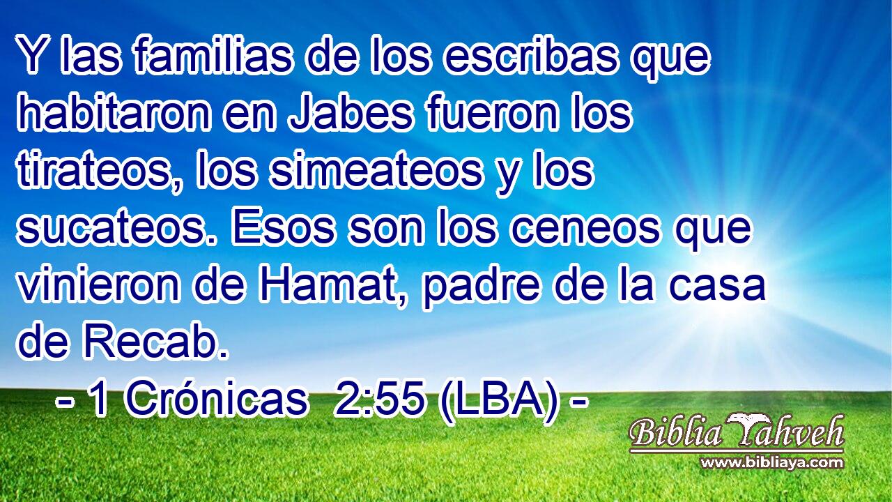 Y las familias de los escribas que habitaron en Jabes fueron los tirateos, los simeateos y los sucateos. Esos son los ceneos que vinieron de Hamat, padre de la casa de Recab.