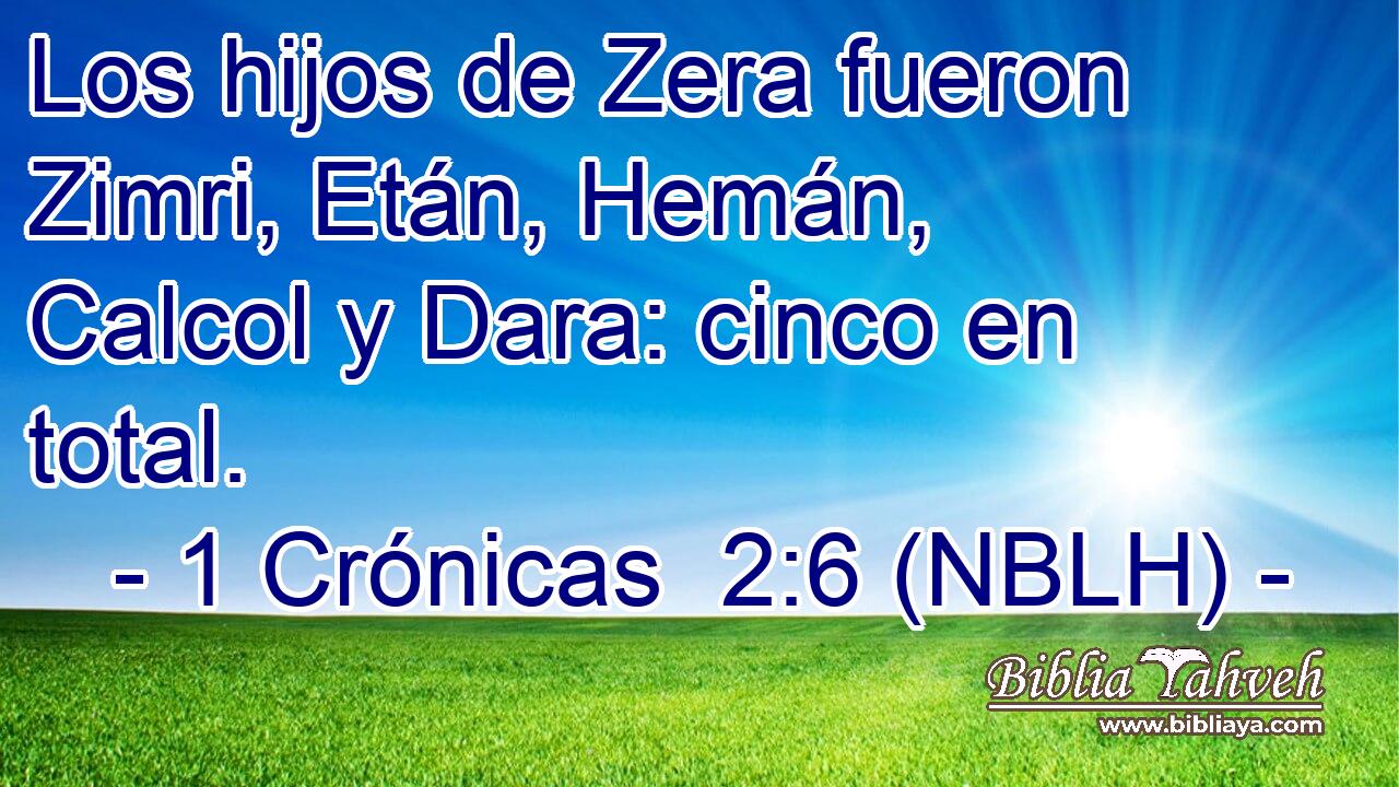  Los hijos de Zera fueron Zimri, Etán, Hemán, Calcol y Dara: cinco en total. 