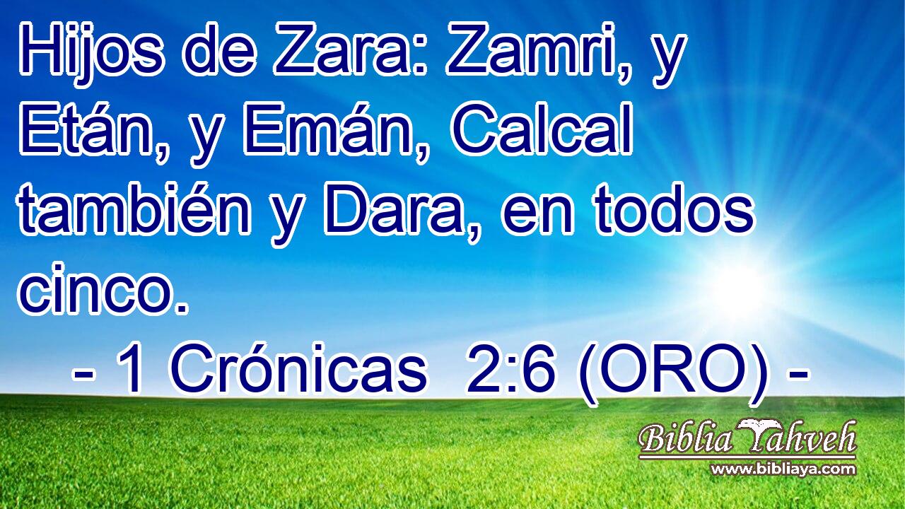  Hijos de Zara: Zamri, y Etán, y Emán, Calcal también y Dara, en todos cinco. 