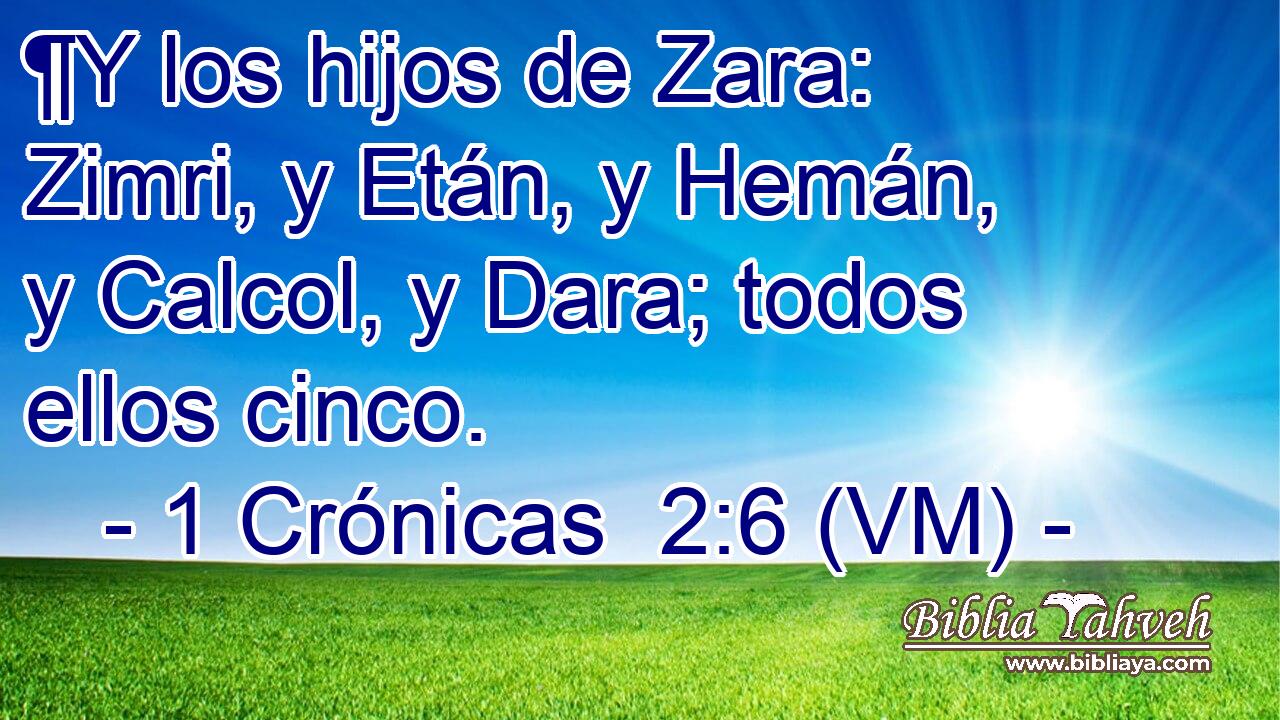  ¶Y los hijos de Zara: Zimri, y Etán, y Hemán, y Calcol, y Dara; todos ellos cinco. 