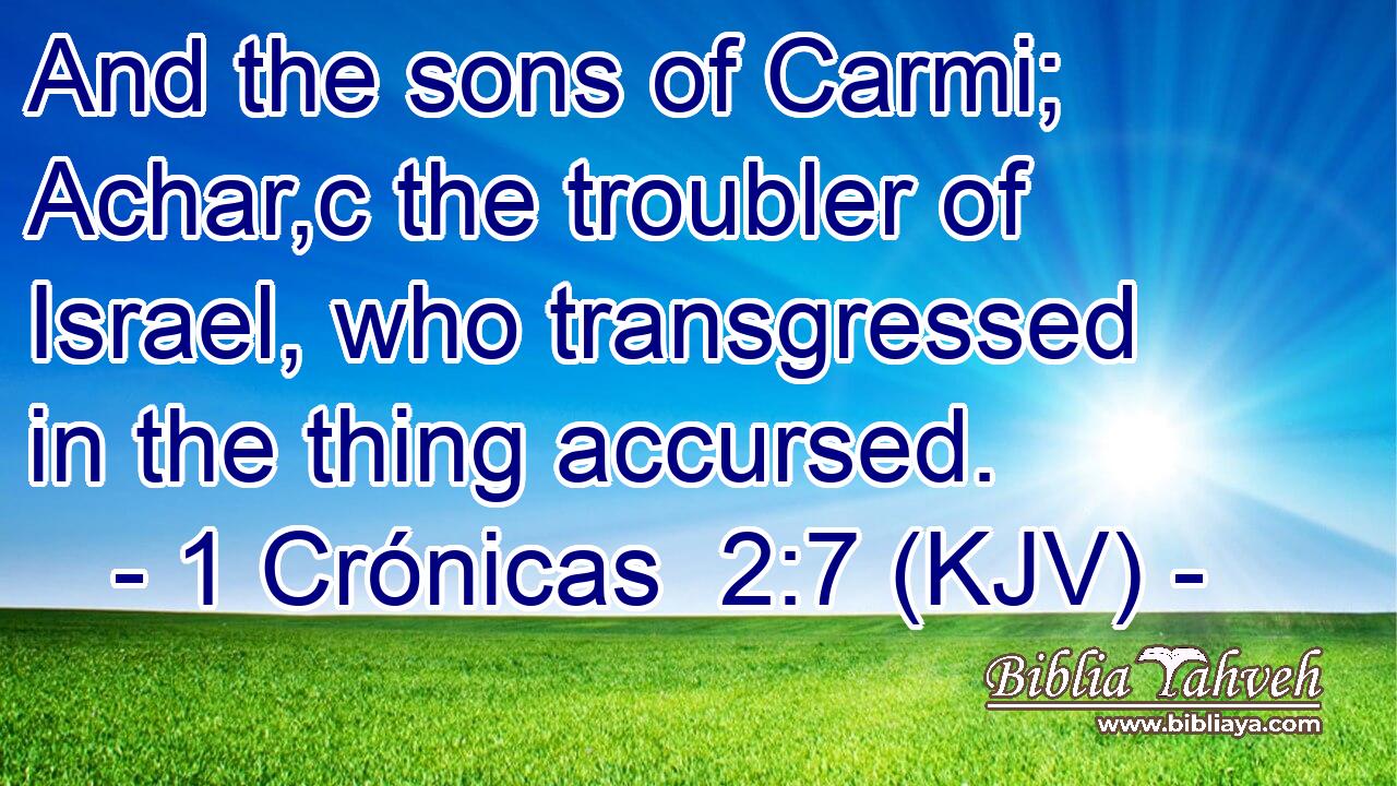 And the sons of Carmi; Achar,c the troubler of Israel, who transgressed in the thing accursed.