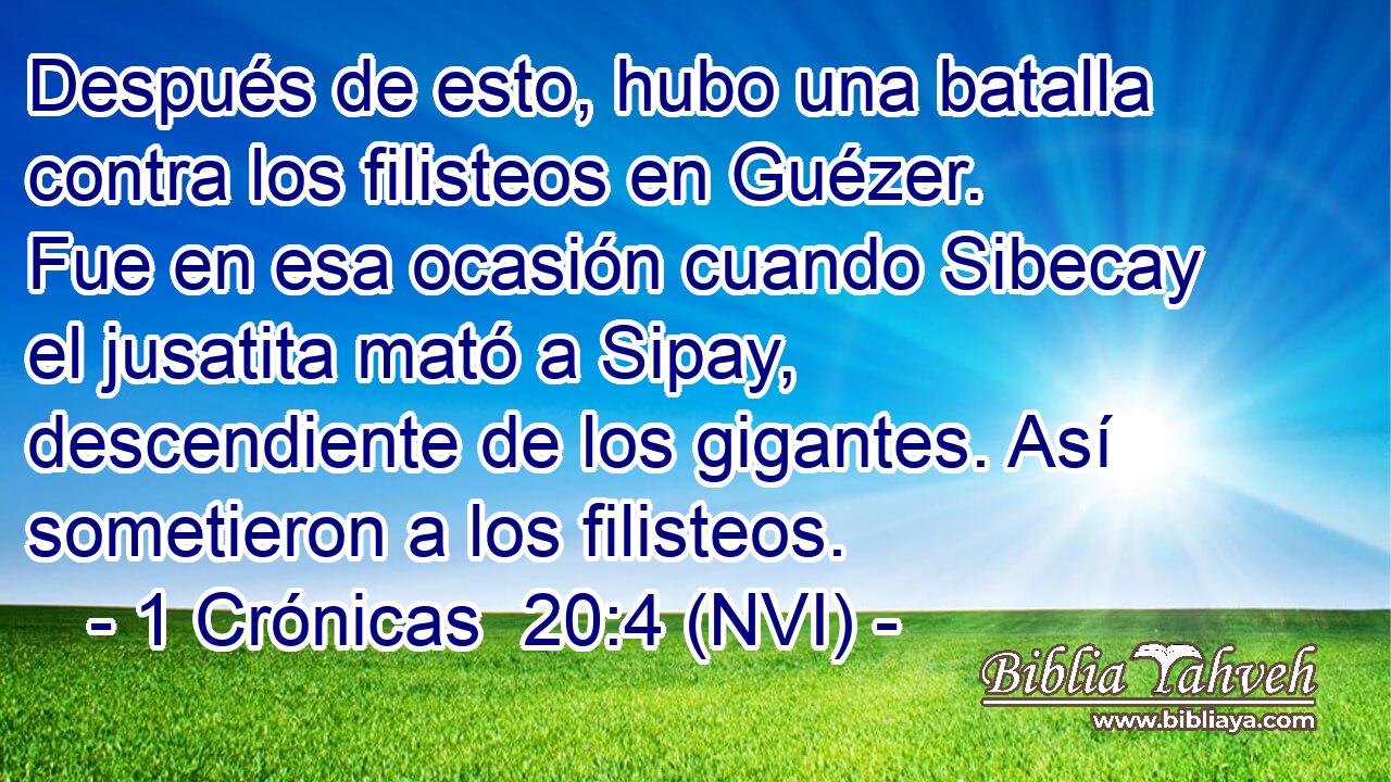  Después de esto, hubo una batalla contra los filisteos en Guézer. Fue en esa ocasión cuando Sibecay el jusatita mató a Sipay, descendiente de los gigantes. Así sometieron a los filisteos. 