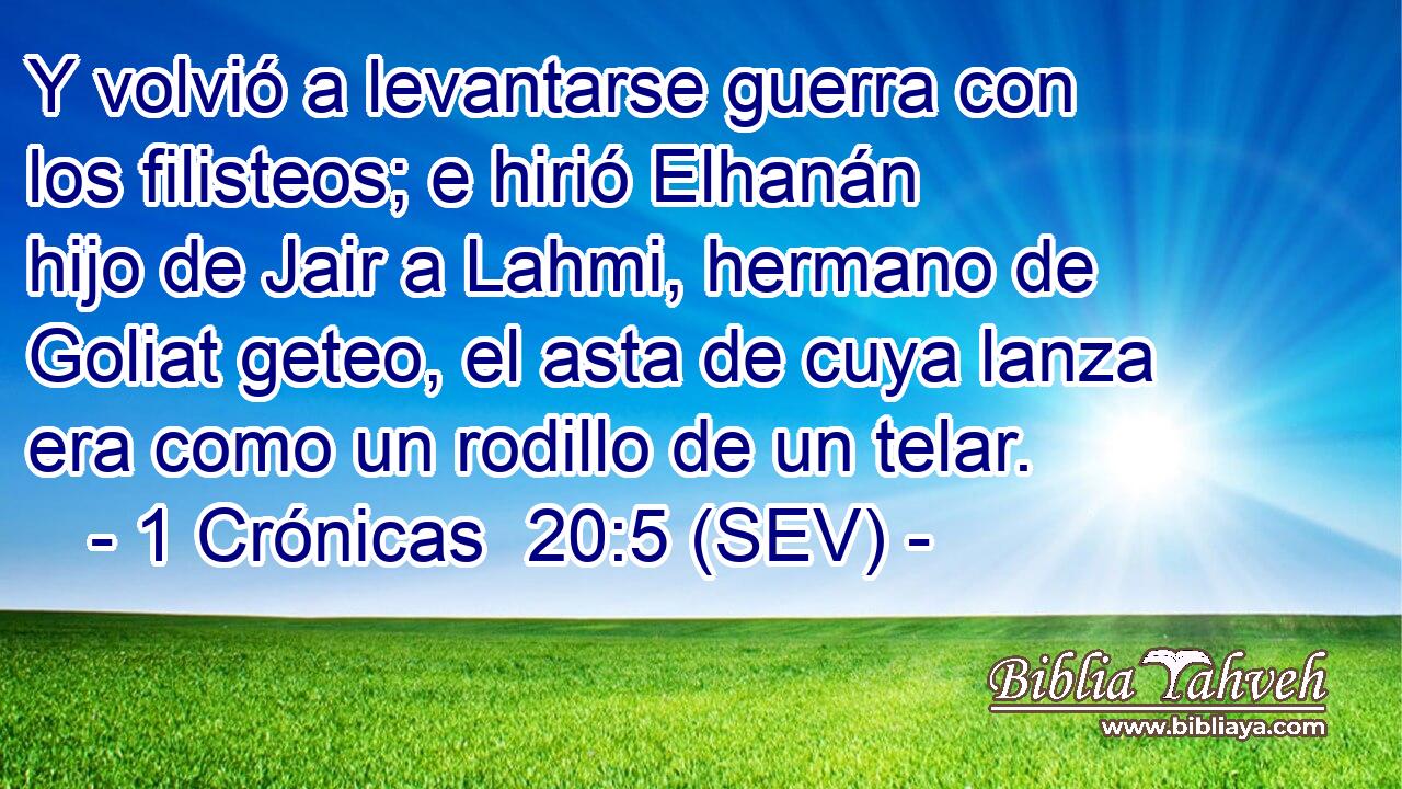 Y volvió a levantarse guerra con los filisteos; e hirió Elhanán hijo de Jair a Lahmi, hermano de Goliat geteo, el asta de cuya lanza era como un rodillo de un telar.