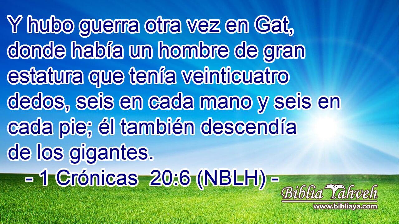  Y hubo guerra otra vez en Gat, donde había un hombre de gran estatura que tenía veinticuatro dedos, seis en cada mano y seis en cada pie; él también descendía de los gigantes. 