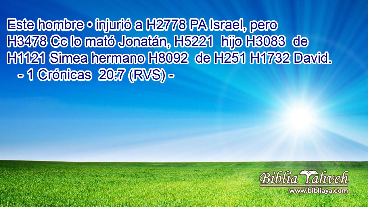 Este hombre • injurió a H2778 PA Israel, pero H3478 Cc lo mató Jonatán, H5221  hijo H3083  de H1121 Simea hermano H8092  de H251 H1732 David. 