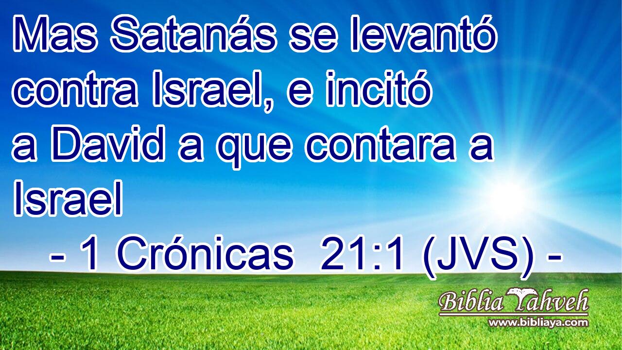 Mas Satanás se levantó contra Israel, e incitó a David a que contara a Israel