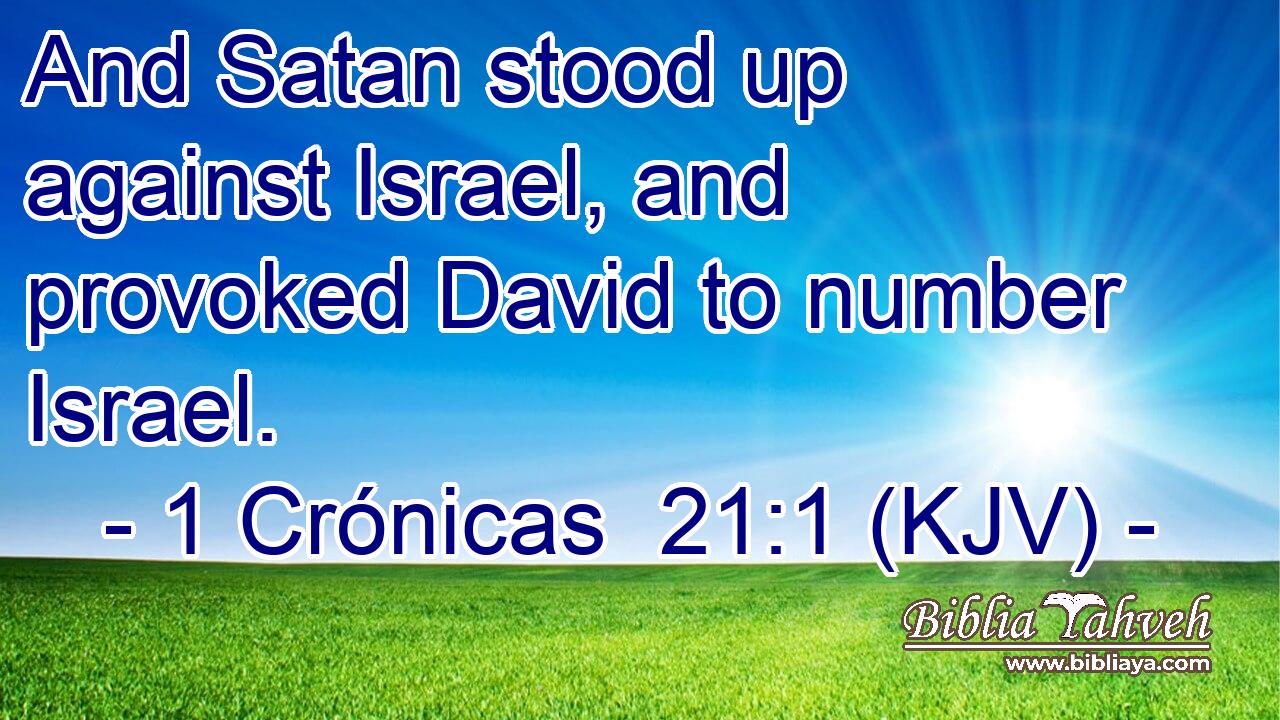 And Satan stood up against Israel, and provoked David to number Israel.