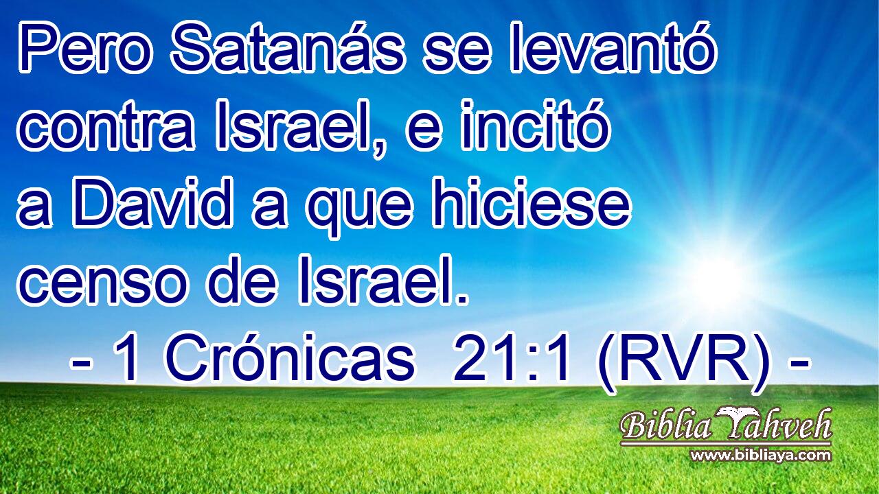 Pero Satanás se levantó contra Israel, e incitó a David a que hiciese censo de Israel.