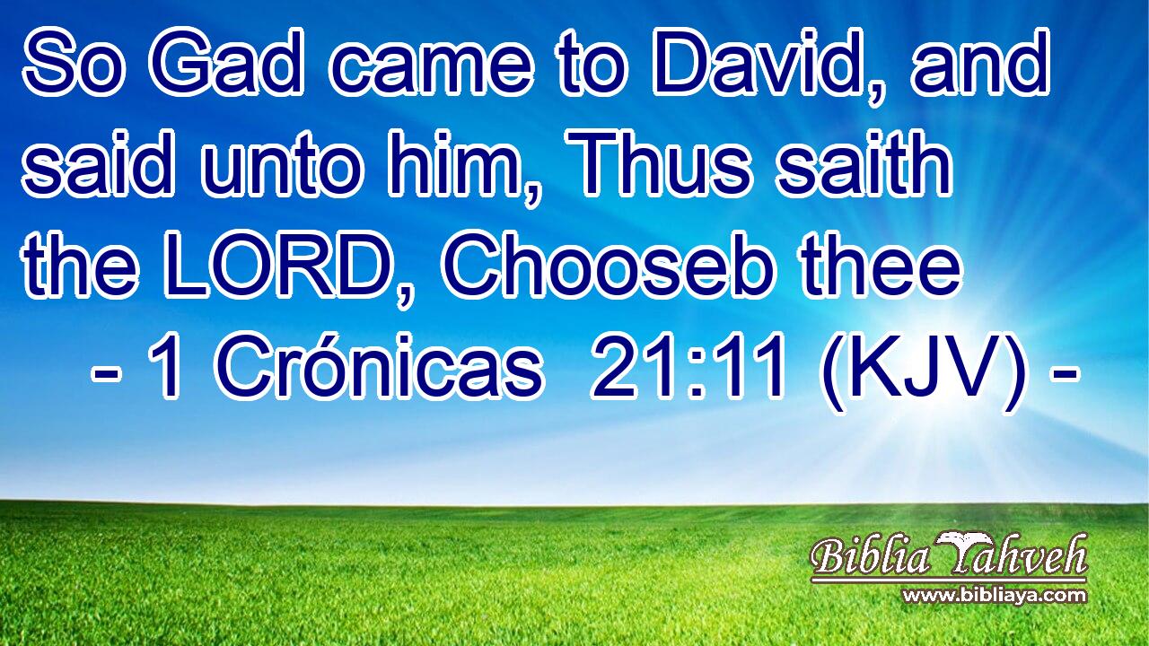 So Gad came to David, and said unto him, Thus saith the LORD, Chooseb thee