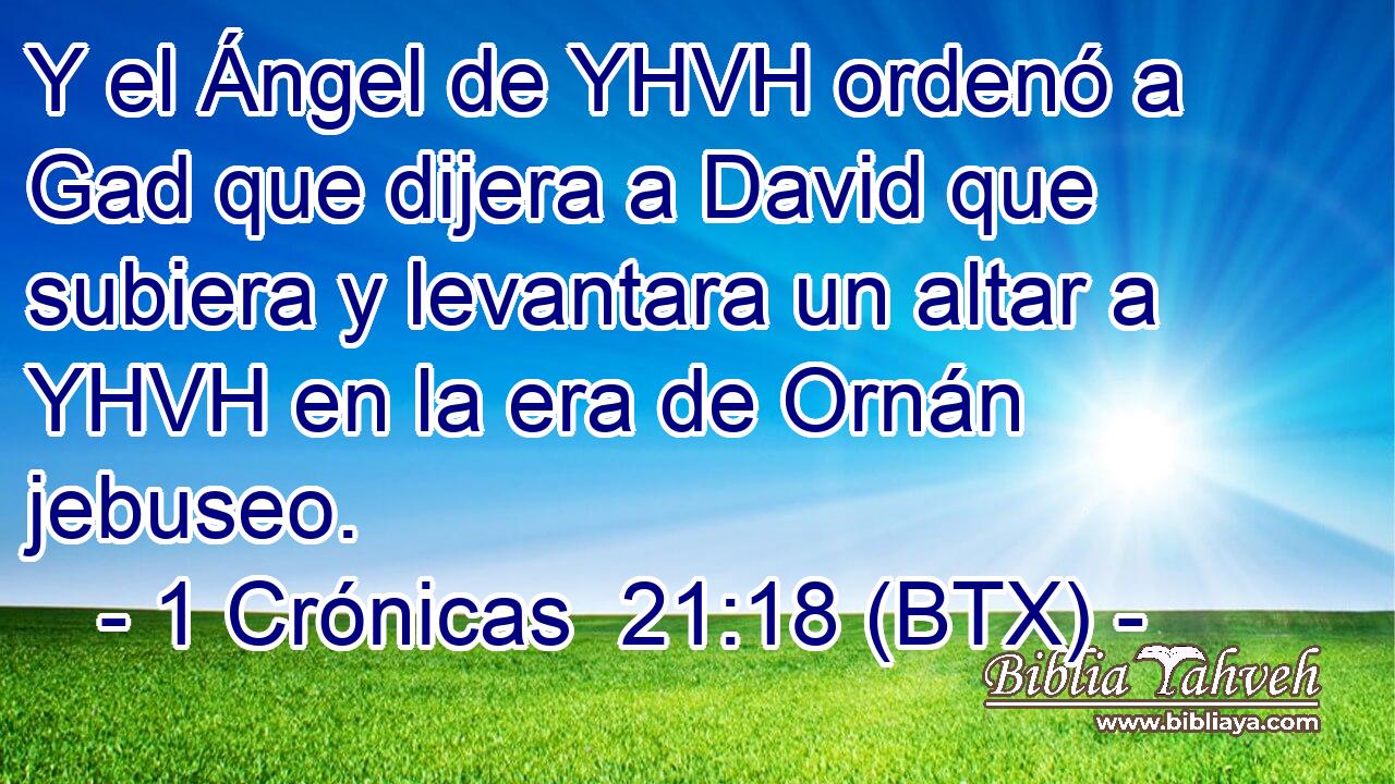 Y el Ángel de YHVH ordenó a Gad que dijera a David que subiera y levantara un altar a YHVH en la era de Ornán jebuseo.