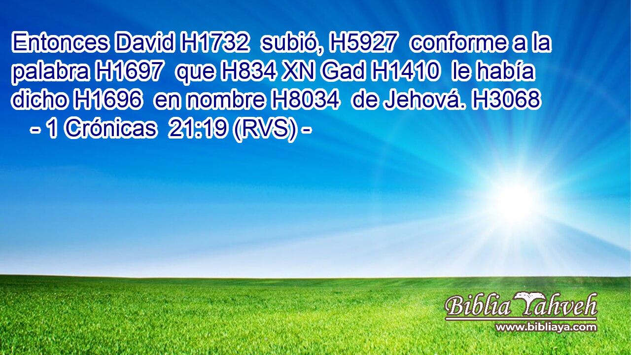 Entonces David H1732  subió, H5927  conforme a la palabra H1697  que H834 XN Gad H1410  le había dicho H1696  en nombre H8034  de Jehová. H3068  
