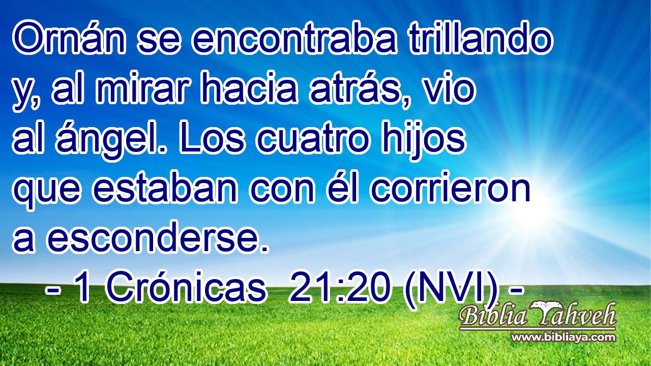  Ornán se encontraba trillando y, al mirar hacia atrás, vio al ángel. Los cuatro hijos que estaban con él corrieron a esconderse. 