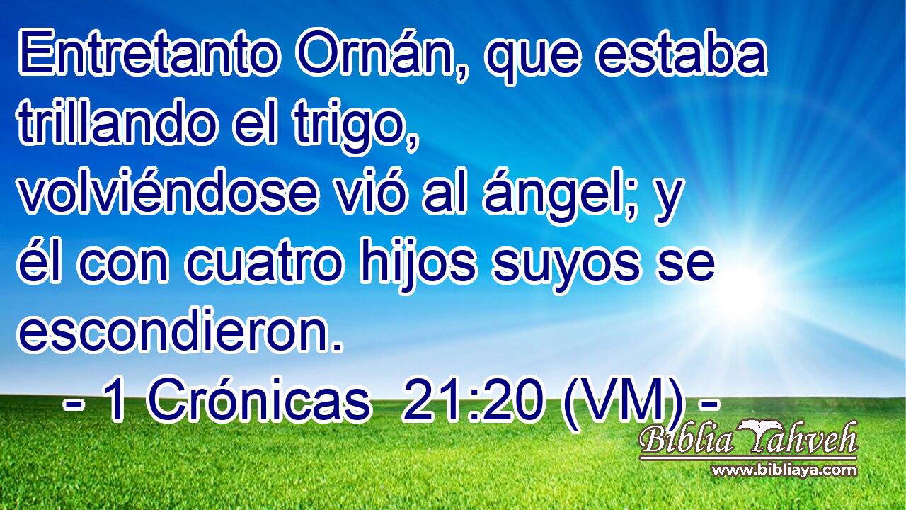  Entretanto Ornán, que estaba trillando el trigo, volviéndose vió al ángel; y él con cuatro hijos suyos se escondieron. 