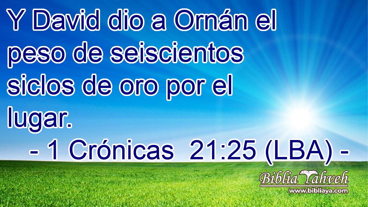 Y David dio a Ornán el peso de seiscientos siclos de oro por el lugar.