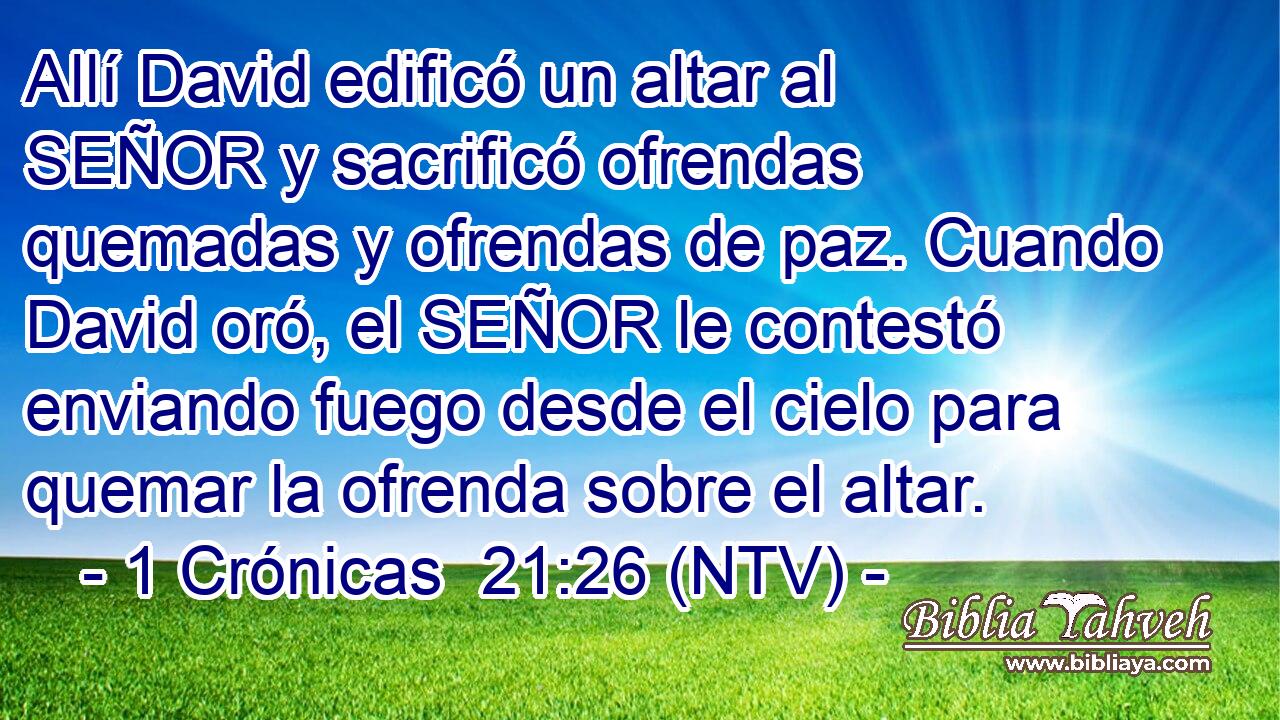 Allí David edificó un altar al SEÑOR y sacrificó ofrendas quemadas y ofrendas de paz. Cuando David oró, el SEÑOR le contestó enviando fuego desde el cielo para quemar la ofrenda sobre el altar.