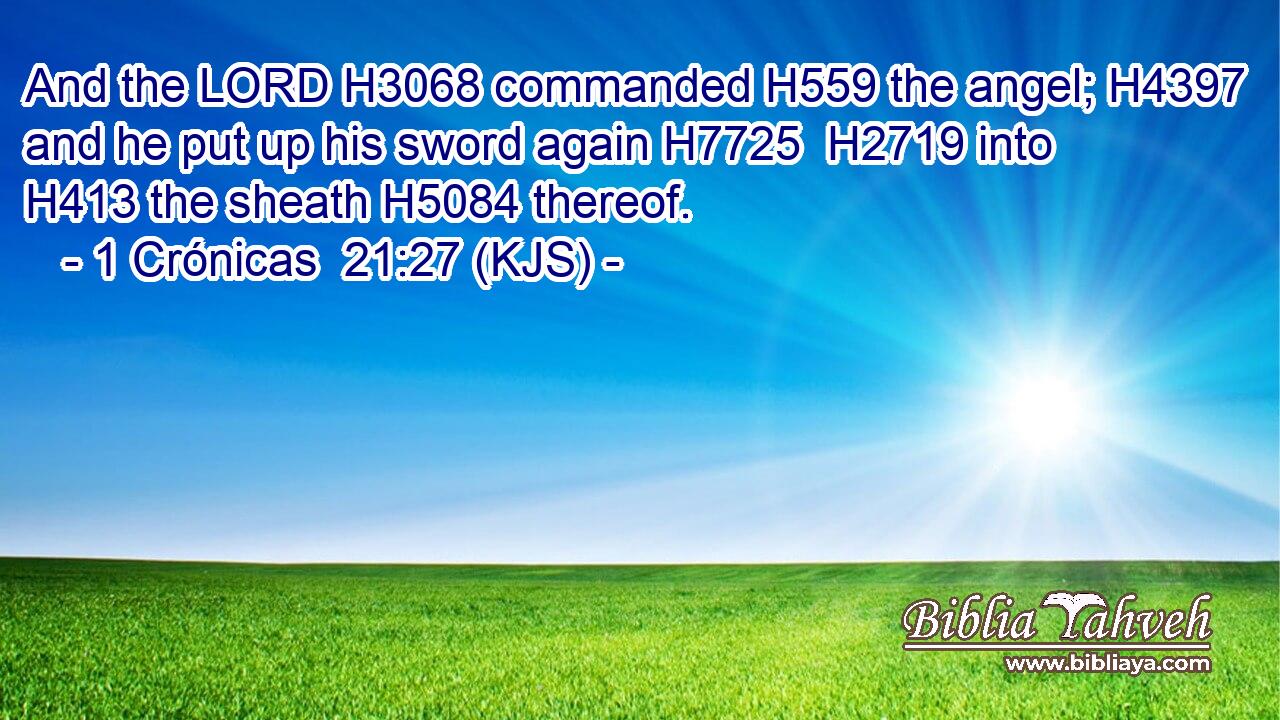 And the LORD H3068 commanded H559 the angel; H4397 and he put up his sword again H7725  H2719 into H413 the sheath H5084 thereof.