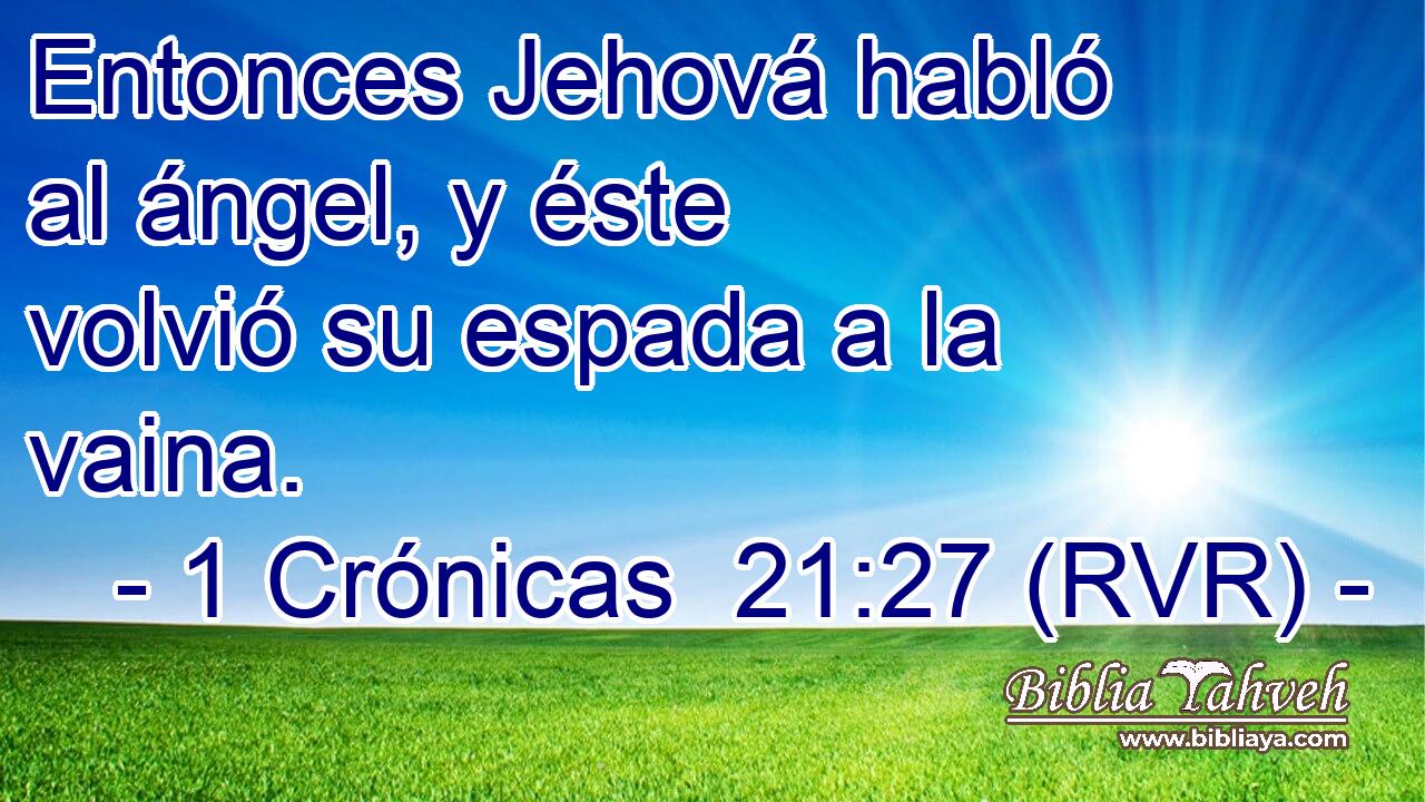 Entonces Jehová habló al ángel, y éste volvió su espada a la vaina.