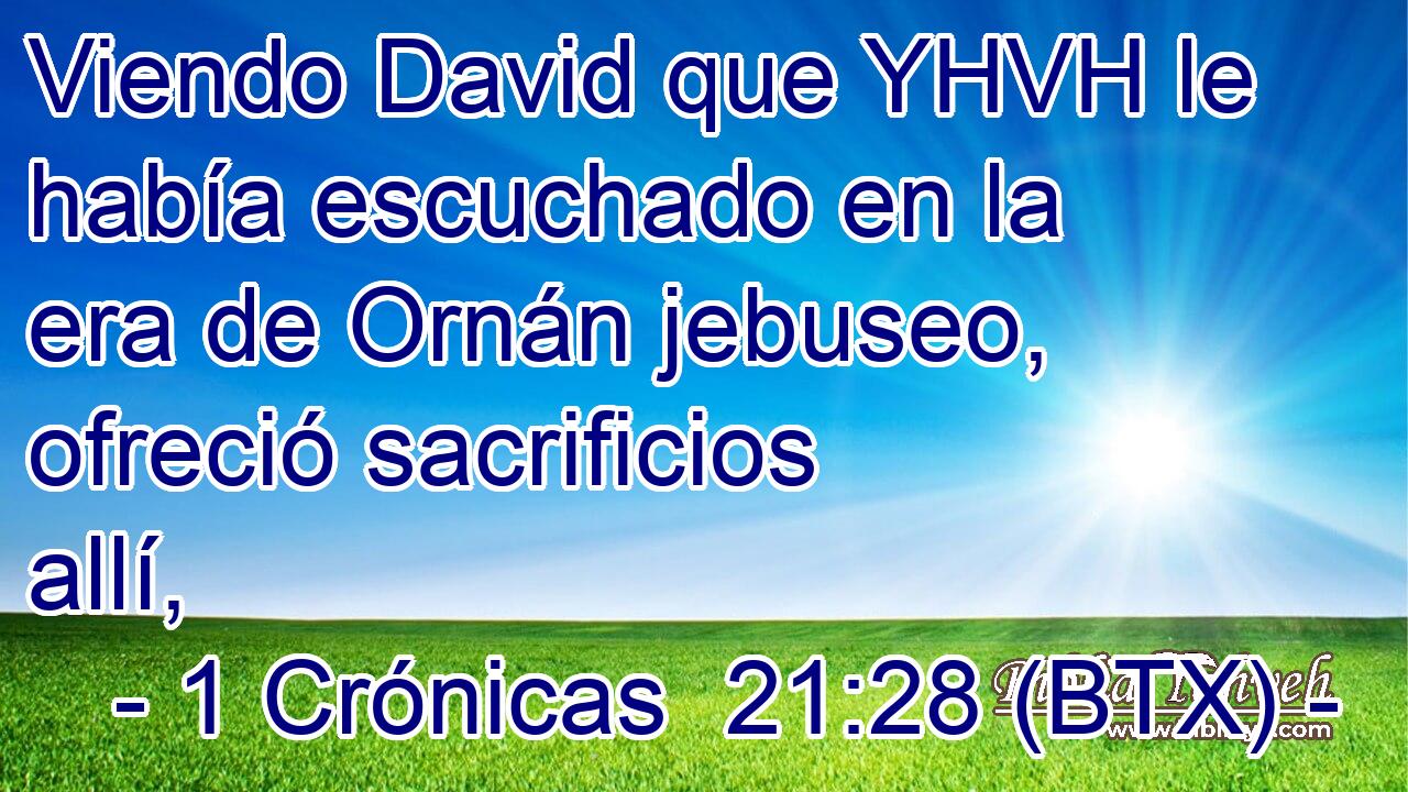 Viendo David que YHVH le había escuchado en la era de Ornán jebuseo, ofreció sacrificios allí,