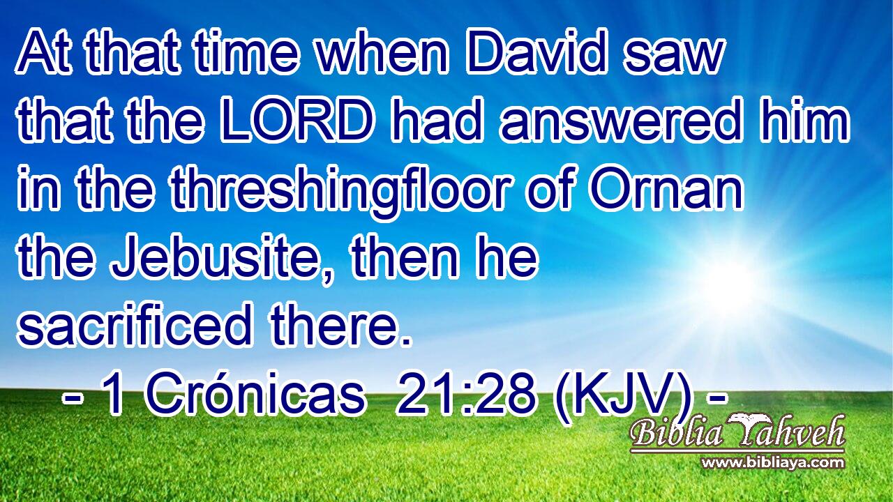 1 Crónicas 21:28 (KJV) - At that time when David saw that the LO...