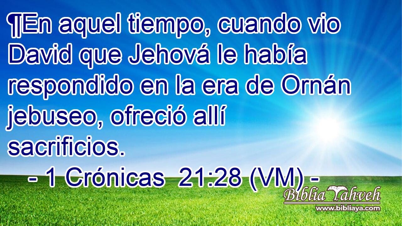  ¶En aquel tiempo, cuando vio David que Jehová le había respondido en la era de Ornán jebuseo, ofreció allí sacrificios. 