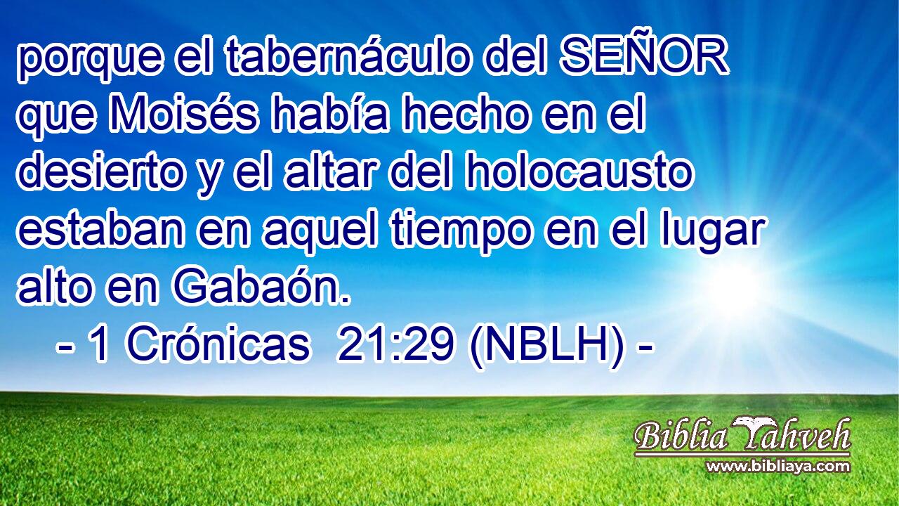 porque el tabernáculo del SEÑOR que Moisés había hecho en el desierto y el altar del holocausto estaban en aquel tiempo en el lugar alto en Gabaón. 