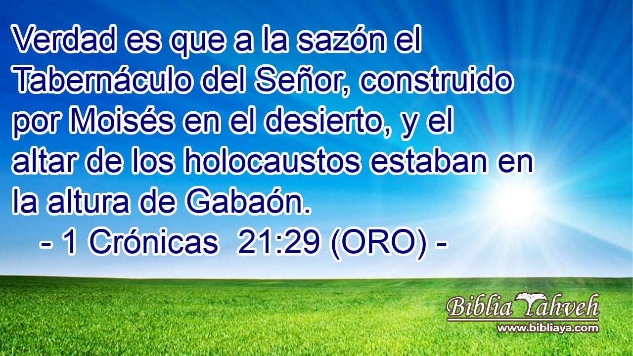  Verdad es que a la sazón el Tabernáculo del Señor, construido por Moisés en el desierto, y el altar de los holocaustos estaban en la altura de Gabaón. 