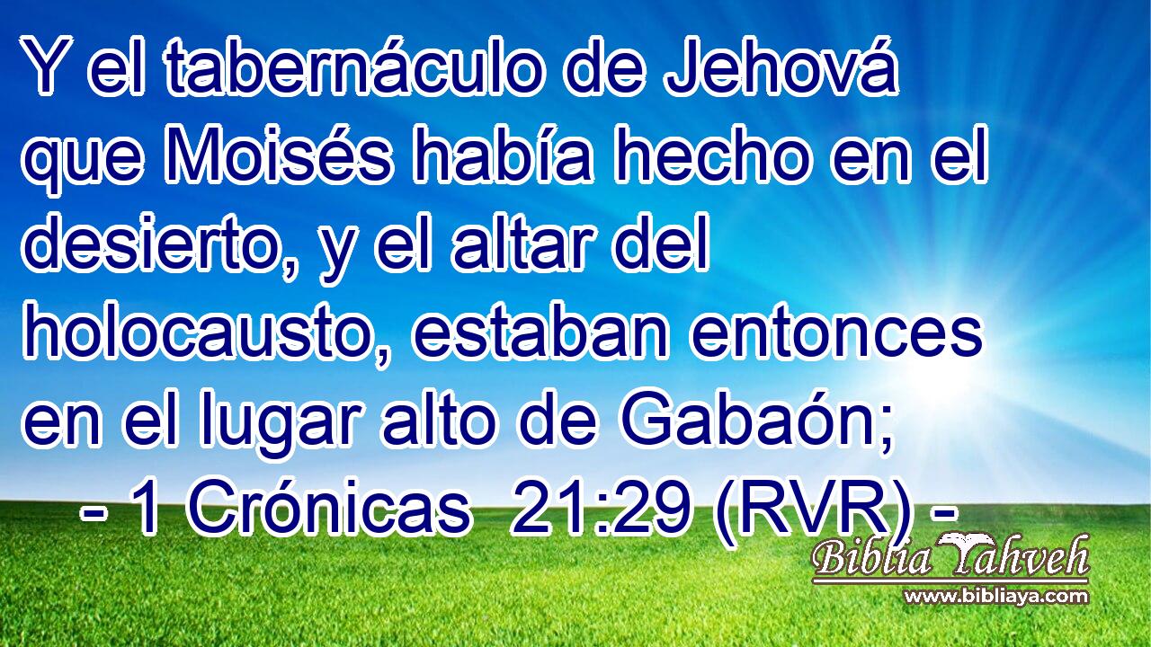 Y el tabernáculo de Jehová que Moisés había hecho en el desierto, y el altar del holocausto, estaban entonces en el lugar alto de Gabaón;