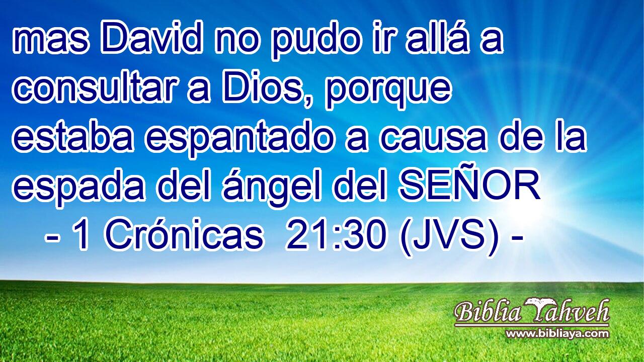 mas David no pudo ir allá a consultar a Dios, porque estaba espantado a causa de la espada del ángel del SEÑOR