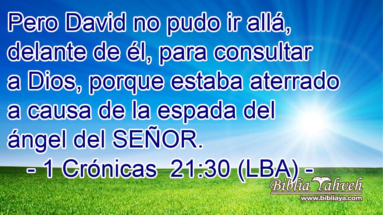Pero David no pudo ir allá, delante de él, para consultar a Dios, porque estaba aterrado a causa de la espada del ángel del SEÑOR.