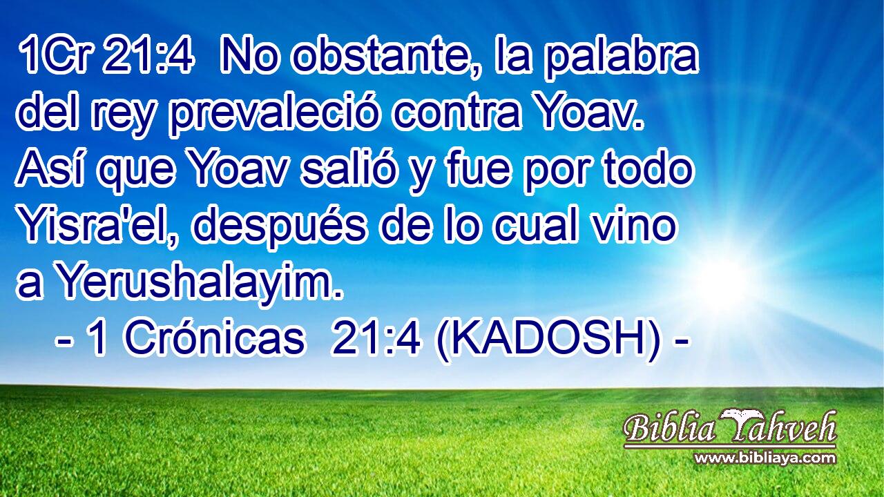  No obstante, la palabra del rey prevaleció contra Yoav. Así que Yoav salió y fue por todo Yisra'el, después de lo cual vino a Yerushalayim. 