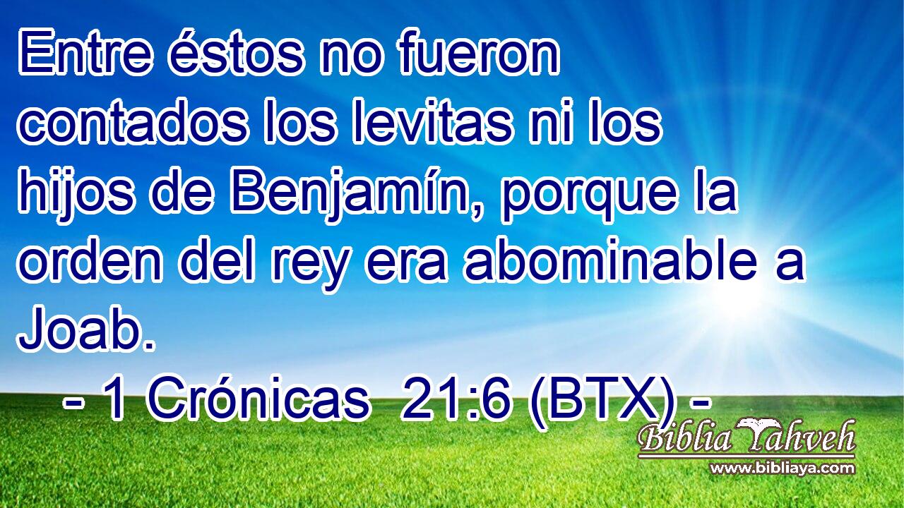 Entre éstos no fueron contados los levitas ni los hijos de Benjamín, porque la orden del rey era abominable a Joab.