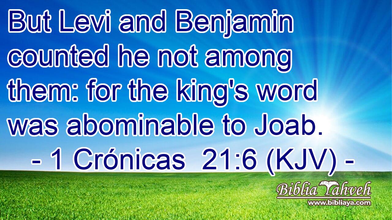 But Levi and Benjamin counted he not among them: for the king's word was abominable to Joab.