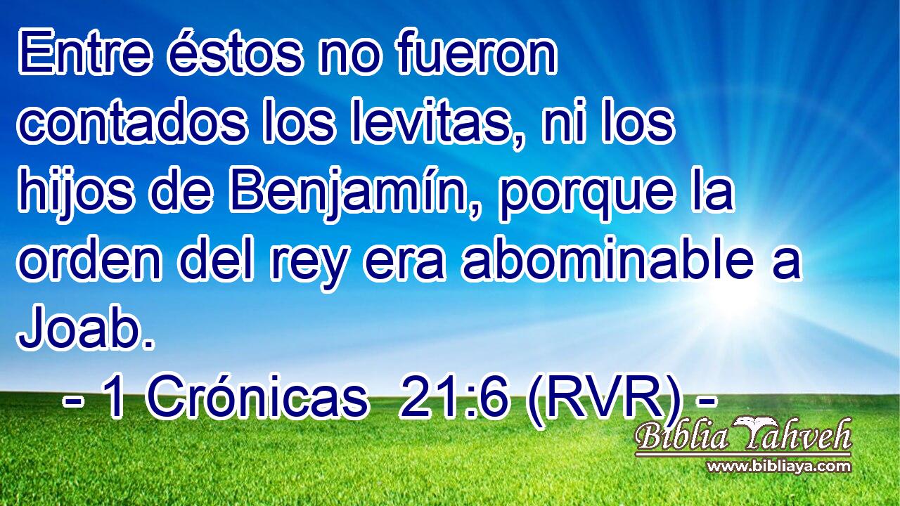 Entre éstos no fueron contados los levitas, ni los hijos de Benjamín, porque la orden del rey era abominable a Joab.