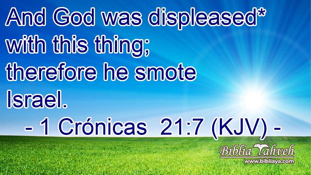 And God was displeased* with this thing; therefore he smote Israel.