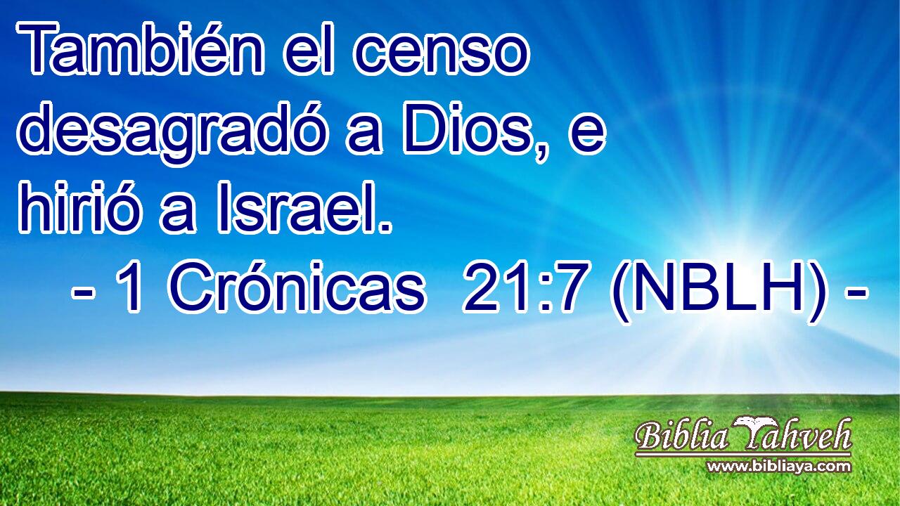  También el censo desagradó a Dios, e hirió a Israel. 