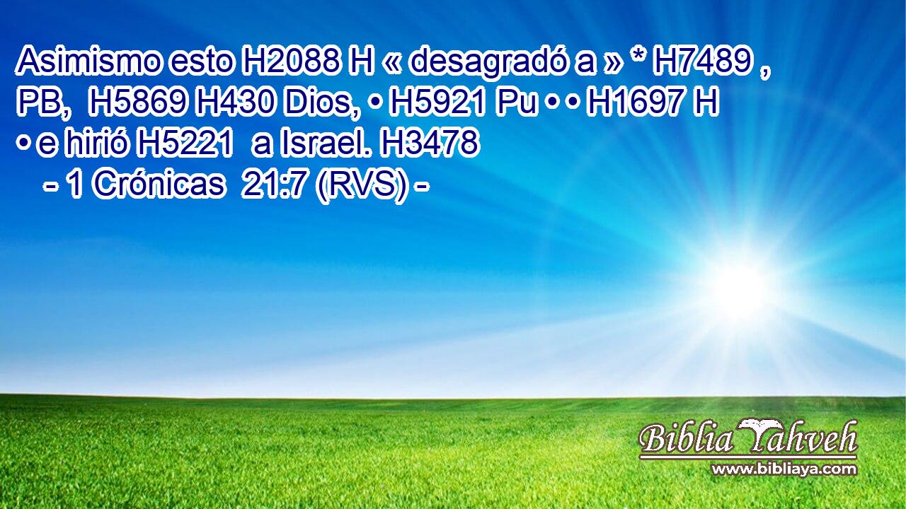 Asimismo esto H2088 H « desagradó a » * H7489 , PB,  H5869 H430 Dios, • H5921 Pu • • H1697 H • e hirió H5221  a Israel. H3478  