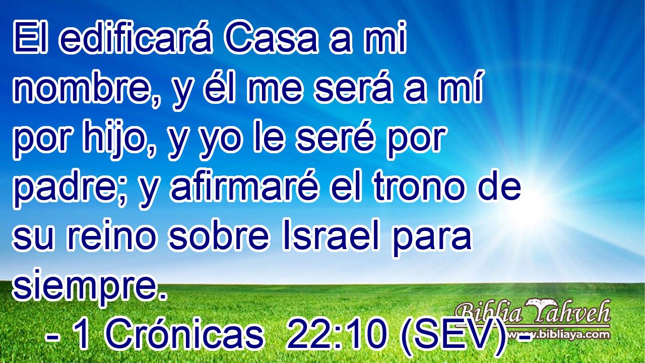 El edificará Casa a mi nombre, y él me será a mí por hijo, y yo le seré por padre; y afirmaré el trono de su reino sobre Israel para siempre.