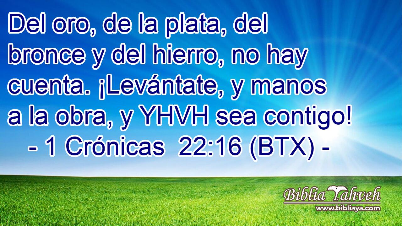 Del oro, de la plata, del bronce y del hierro, no hay cuenta. ¡Levántate, y manos a la obra, y YHVH sea contigo!
